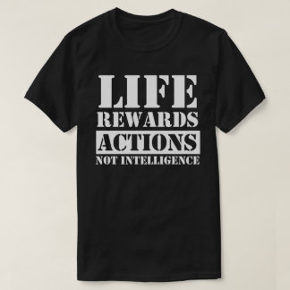 leven beloont acties niet intelligenties grappig g t-shirt