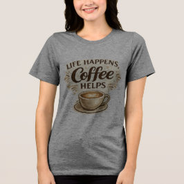 Leven Gebeurt, Koffie Helpt T-Shirt