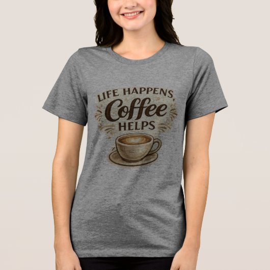 Leven Gebeurt, Koffie Helpt T-Shirt (Voorkant)