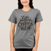 Leven Gebeurt Koffie Helpt Tri-Blend Shirt (Voorkant)