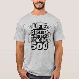 Leven is beter na het bankdrukken van 500 pond eli t-shirt