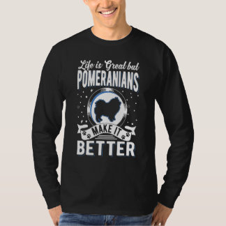 Leven Is Goed Maar Pomeranians Maken Het Beter Pom T-shirt