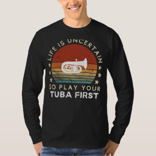 Leven is Onzeker Speel Eerst Tuba Grappige T-Shirt