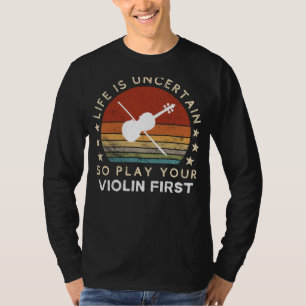 Leven is Onzeker Speel eerst Viool Grappige T-shir T-shirt