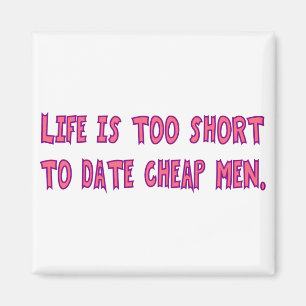 Leven Is Te Kort Om Te Datelen Met Billige Mannen  Magneet
