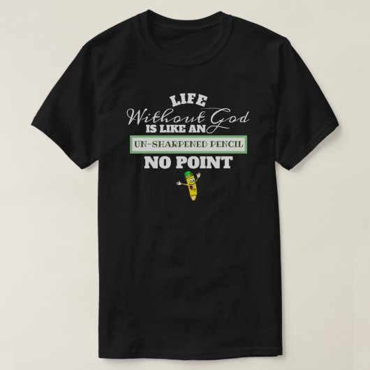 Leven zonder God als ongeslepen potlood geen punt T-shirt (Design voorkant)