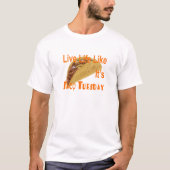 Levend leven alsof het Taco Dinsdag is T-shirt (Voorkant)