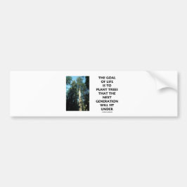 Levensdoel is om bomen te planten waar de volgende bumpersticker