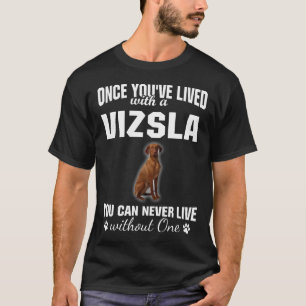 Lever met Vizsla kan nooit zonder één hond leven  T-shirt
