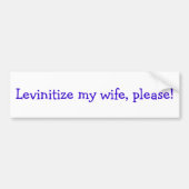 Levinitize mijn vrouw, alsjeblieft. bumpersticker (Voorkant)