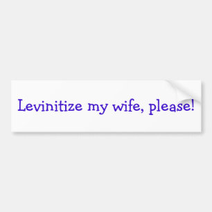 Levinitize mijn vrouw, alsjeblieft. bumpersticker
