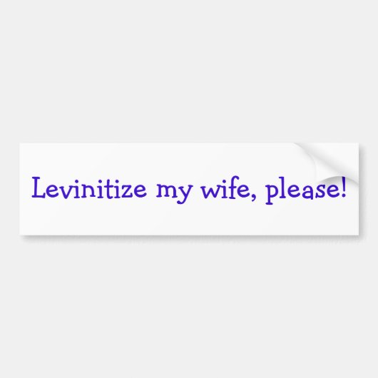 Levinitize mijn vrouw, alsjeblieft. bumpersticker (Voorkant)