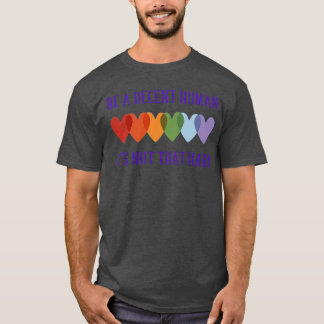 LGBT Hart Wees Een Fatsoenlijk Mens Het Is Niet Zo T-shirt