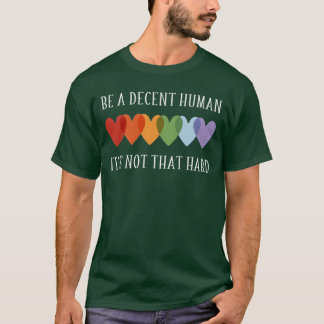 LGBT Hart Wees Een Fatsoenlijk Mens Het Is Niet Zo T-shirt