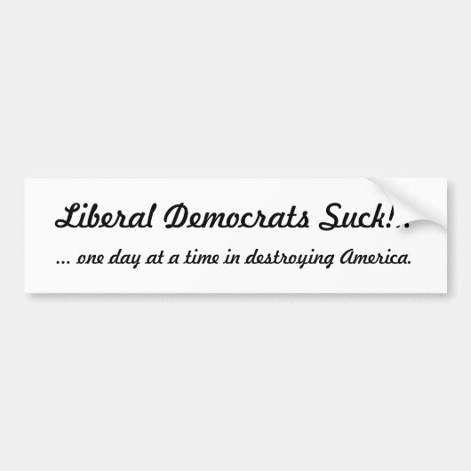 Liberaal-Democraten Suck!!!, ... één dag om één uu Bumpersticker (Voorkant)