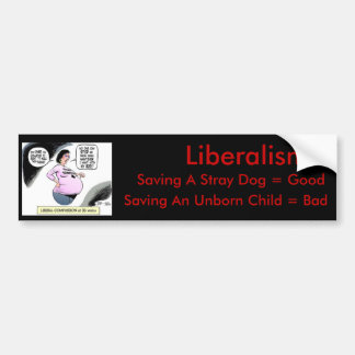 Liberalisme: zwerfhond goed , baby slecht bumpersticker