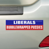 Liberals Are Bubblewrapped Pussies Bumper Sticker (Op auto)