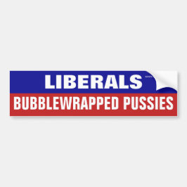 Liberals Are Bubblewrapped Pussies Bumper Sticker