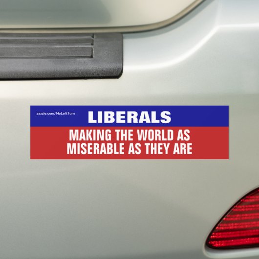 Liberals Are Making The World Miserable Bumpersticker (Op auto)