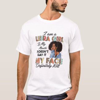 Libra Girl If My Mouth Doesn't Say It My Face Will T-shirt