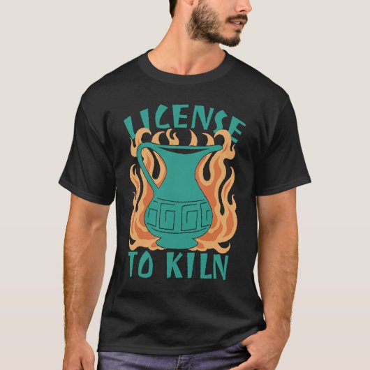 License To Kiln  Pottery Quote T-shirt (Voorkant)