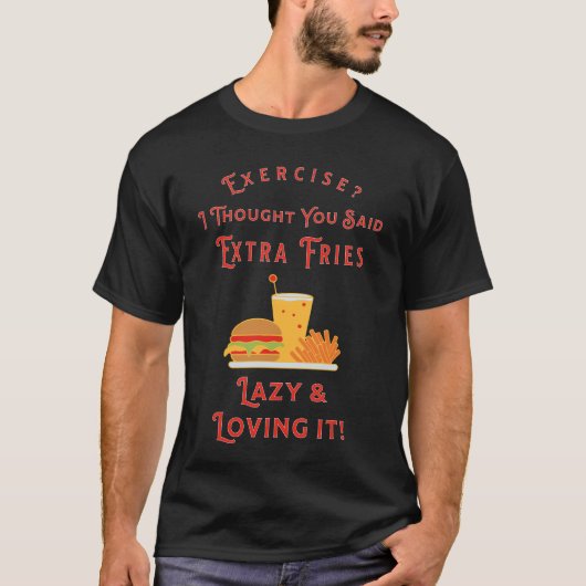 Lichaamsbeweging? Ik dacht dat je extra frietjes z T-shirt (Voorkant)