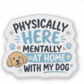 Lichamelijk Hier Mentaal Thuis Met Mijn Hond Sticker (Voorkant)