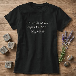 Liefde Creëert Families Buiten Bloedlijnen Om T-shirt