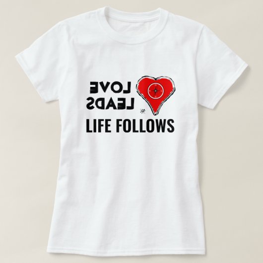 Liefde en leven: Liefde leidt, leven volgt T-shirt (Design voorkant)