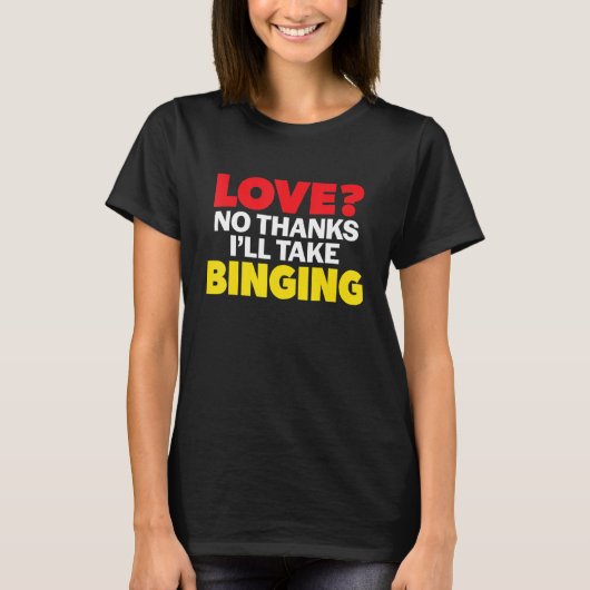 Liefde Geen Bedankt Ik neem Binging Single Geschei T-shirt (Voorkant)