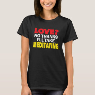 Liefde Geen Bedankt ik neem 'Meditating Single Div T-shirt