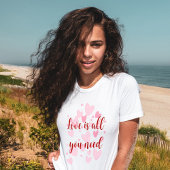 Liefde is alles wat je nodig hebt t-shirt