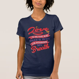 Liefde is in de lucht, ik hou mijn adem in t-shirt