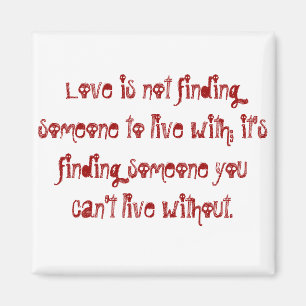 Liefde is niet iemand vinden om mee te leven; het  magneet