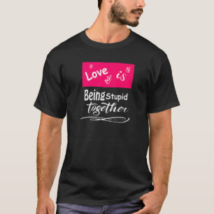 Liefde is samen dom zijn Mannen vrouwen T-shirt