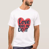 Liefde Maakte Me Het Doen T-shirt (Voorkant)