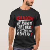 Lieve Algebra, hou op me te vragen om je X te vind T-shirt (Voorkant)