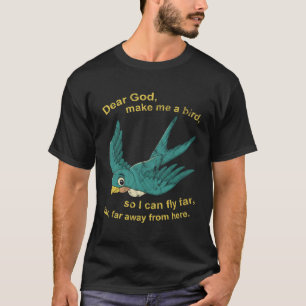 Lieve God, maak van mij een vogel, zodat ik ver ka T-shirt
