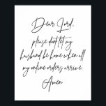 Lieve Heer, laat mijn man niet thuis zijn... Poster<br><div class="desc">Lieve Heer, laat mijn man alsjeblieft niet thuis zijn als al mijn online bestellingen aankomen. Amen.</div>