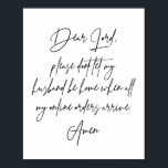Lieve Heer, laat mijn man niet thuis zijn... Poster<br><div class="desc">Lieve Heer,  laat mijn man alsjeblieft niet thuis zijn als al mijn online bestellingen aankomen. Amen.</div>