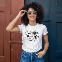 Lieve koffie, ik heb je nodig t-shirt