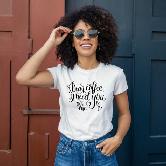 Lieve koffie, ik heb je nodig t-shirt