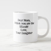 Lieve mama, ik denk dat jij de Shiznit bent! Uniek Grote Koffiekop (Rechts)