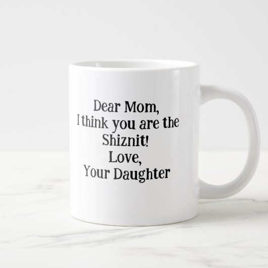Lieve mama, ik denk dat jij de Shiznit bent! Uniek Grote Koffiekop (Rechts)