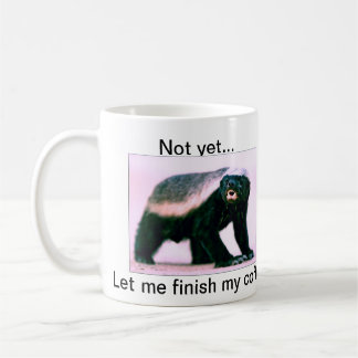 Lieverd Badger, nog niet.. laat me mijn koffie afm Koffiemok