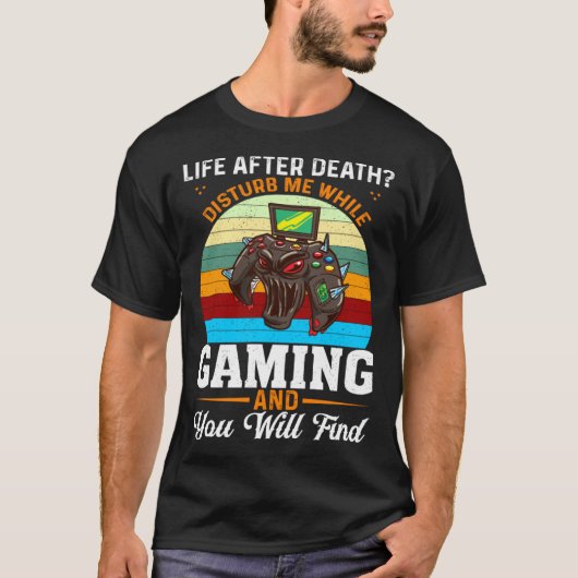 Life After Death Disturb Me While Gaming You Will T-shirt (Voorkant)