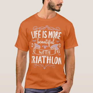 Life Beauful Triathlon Cool Funny Triathlete Tri T-shirt