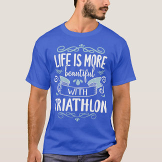 Life Beauful Triathlon Cool Funny Triathlete Tri T-shirt