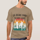 Life Begins Whenhe Leave funny T-shirt (Voorkant)
