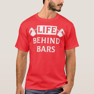 Life Behind Bars Funny Humor Fitness Weight Liftin T-shirt